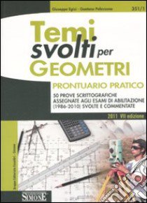 Temi svolti per geometri. Prontuario pratico. 50 prove scrittografiche assegnate agli esami di abilitazione (1986-2010) svolte e commentate libro di Egizi Giuseppe - Palazzone Gaetano