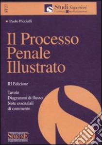 Il processo penale illustrato. Tavole, diagrammi di flusso, note essenziali di commento libro di Piccialli Paolo