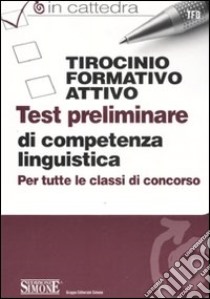 Tirocinio formativo attivo. Test preliminare di competenza linguistica. Per tutte le classi di concorso libro