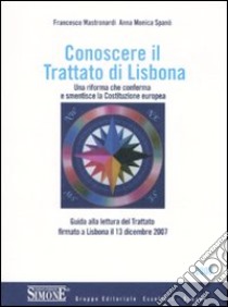 Conoscere il trattato di Lisbona. Una riforma che conferma e smentisce la Costituzione europea libro di Mastronardi Francesco - Spanò Anna M.