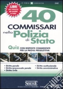 Quaranta commissari nella polizia di Stato. Quiz con risposte commentate. Prova preselettiva libro