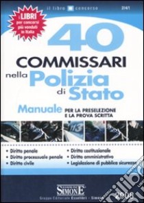 Quaranta commissari nella polizia di stato. Manuale per la preselezione e la prova scritta libro