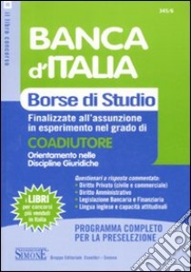 Banca d'Italia. Borse di studio finalizzate all'assunzione in esperimento nel grado di coadiutore. Orientamento nelle discipline giuridiche libro