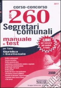 Corso-concorso per 260 segretari comunali. Manuale e test per l'area giuridica e gestionale libro