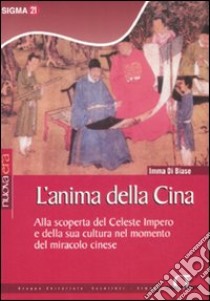 L'anima della Cina. Alla scoperta del celeste impero e della sua cultura nel momento del miracolo cinese libro di Di Biase Imma