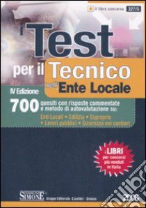 I test per il tecnico nell'ente locale. 700 quesiti con risposte commentate e metodo di autovalutazione su: enti locali, edilizia, esproprio, lavori... libro