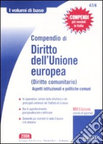 Compendio di diritto dell'Unione europea (diritto comunitario). Aspetti istituzionali e politiche comuni libro