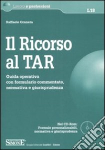 Il ricorso al TAR. Guida operativa con formulario commentato, normativa e giurisprudenza. Con CD-ROM libro di Granata Raffaella