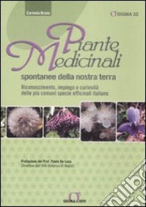 Piante medicinali spontanee della nostra terra. Riconoscimento, impiego e curiosità delle più comuni specie officinali italiane libro di Bruno Carmela