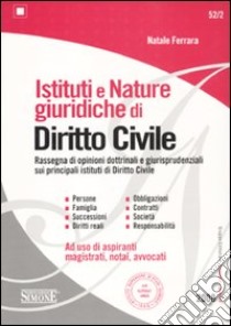 Istituti e nature giuridiche di diritto civile. Rassegna di opinioni dottrinali e giurisprudenziali sui principali istituti di Dirittto Civile libro di Ferrara Natale