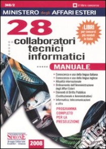 Ministero degli affari esteri. 28 collaboratori tecnici informatici. Manuale. Programma completo per la preselezione libro