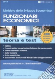 Ministero dello sviluppo economico. Funzionari economici. Teoria e test libro