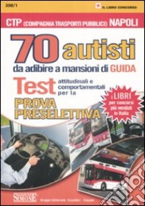 Settanta autisti da adibire a mansioni di guida. Test attitudinali e comportamentali per la prova preselettiva. Compagnia trasportatori pubblici Napoli libro