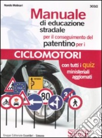 Manuale di educazione stradale per il conseguimento del patentino per i ciclomotori. Con quiz ministeriali aggiornati libro di Molinari Nando