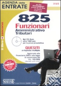 Agenzia delle entrate. 825 funzionari amministrativo-tributari. Quesiti a risposta multipla. Con CD-ROM libro