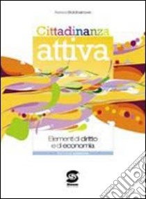 Cittadinanza attiva. Elementi di diritto e di economia. Per le Scuole superiori libro di Bolobanovic Alessia