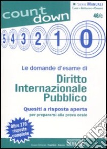 Le domande d'esame di diritto internazionale pubblico. Quesiti a risposta aperta per prepararsi alla prova orale. Oltre 270 risposte complete libro