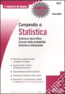 Compendio di statistica. Statistica descrittiva. Calcolo delle probabilità. Statistica inferenziale libro di Iodice Carla