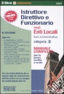 Istruttore direttivo e funzionario negli enti locali. Area amministrativa. Categoria D. Manuale completo per la prova scritta e orale libro