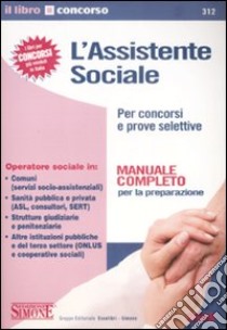 L'assistente sociale. Per concorsi e prove selettive. Manuale completo per la preparazione libro