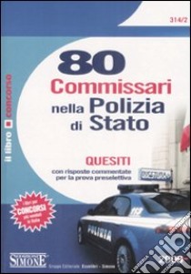 Ottanta commissari nella polizia di Stato. Quesiti con risposte commentate per la prova preselettiva libro