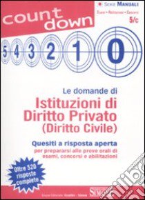 Le domande di istituzioni di diritto privato (diritto civile). Quesiti a risposta aperta per prepararsi alle prove orali di esami, concorsi e abilitazioni libro