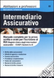 Intermediario assicurativo. Manuale completo per la prova scritta e orale per l'iscrizione al Rui. Sezioni A e B libro di Infantino Salvatore