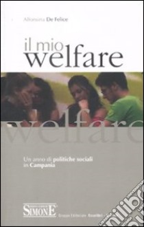 Il mio welfare. Un anno di politiche sociali in Campania libro di De Felice Alfonsina