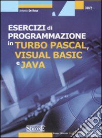 Esercizi di programmazione in Turbo Pascal, Visual Basic e Java. Con CD-ROM libro di De Rosa Antonio