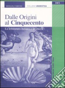 Dalle origini al Cinquecento. La letteratura italiana e straniera libro