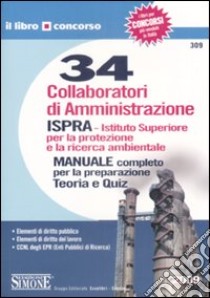 Trentaquattro collaboratori di amministrazione ISPRA-istituto superiore per la protezione e la ricerca ambientale. Manuale completo per la preparazione. Teoria e qui libro