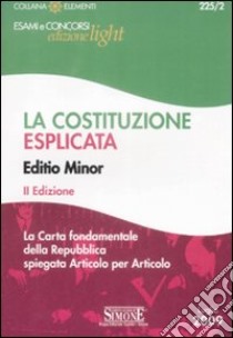 La Costituzione esplicata. La Carta fondamentale della Repubblica spiegata articolo per articolo. Editio minor libro