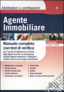 Agente immobiliare. Manuale completo con test di verifica per l'esame di abilitazione al ruolo degli agenti di affari in mediazione, sezione agenti immobiliari... libro