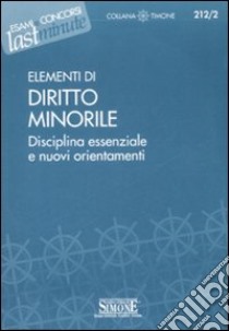 Elementi di diritto minorile. Disciplina essenziale e nuovi orientamenti libro