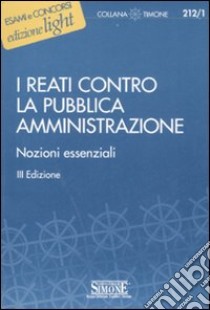 I reati contro la pubblica amministrazione. Nozioni essenziali libro di Borrelli Giuseppe