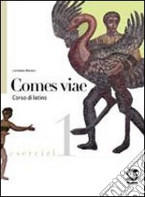 Comes viae. Esercizi. Per i Licei e gli Ist. magistrali. Vol. 1 libro di Marano Loredana