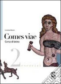 Comes viae. Esercizi. Per i Licei e gli Ist. magistrali. Vol. 2 libro di Marano Loredana