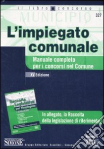 L'impiegato comunale. Manuale completo per i concorsi nel comune libro