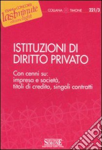 Istituzioni di diritto privato. Con cenni su: impresa e società, titoli di credito, singoli contratti libro