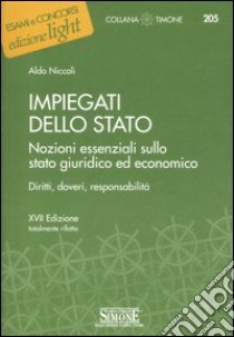 Impiegati dello stato. Nozioni essenziali sullo stato giuridico ed economico. Diritti, doveri, responsabilità libro di Niccoli Aldo