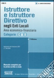 Istruttore e istruttore direttivo negli enti locali. Area economico-finanziaria. Categorie C e D. Manuale completo per la prova scritta e orale libro