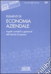 Elementi di economia aziendale. Aspetti contabili e gestionali dell'attività d'impresa libro