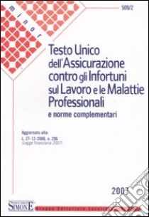 Testo unico dell'assicurazione contro gli infortuni sul lavoro e le malattie professionali e norme complementari libro