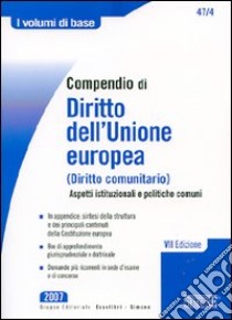 Compendio di diritto dell'Unione Europea (diritto comunitario). Aspetti istituzionali e politiche comuni libro di Gerli S. (cur.); Verilli A. (cur.)