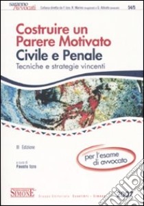 Costruire un parere motivato civile e penale. Tecniche e strategie vincenti per l'esame di avvocato libro di Izzo F. (cur.)