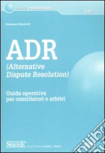 ADR. Alternative Dispute Resolution. Guida operativa per conciliatori e arbitri libro di Marinelli Damiano