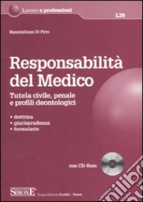 Responsabilità del medico. Tutela civile, penale e profili deontologici. Con CD-ROM libro di Di Pirro Massimiliano