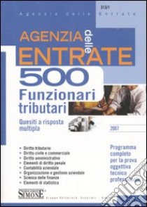 Agenzia delle entrate. 500 funzionari tributari. Quesiti a risposta multipla libro