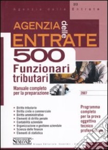 Agenzia delle entrate. 500 funzionari amministrativo-tributari. Manuale completo per la preparazione libro