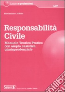 Responsabilità civile. Manuale teorico-pratico con ampia casistica giurisprudenziale libro di Di Pirro Massimiliano